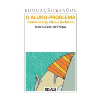 O aluno-problema: forma social, ética e inclusão — Marcos Cezar de Freitas