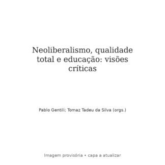 Neoliberalismo, qualidade total e educação: visões críticas