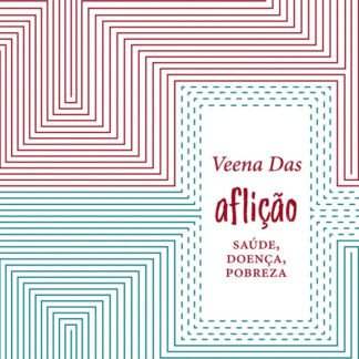 Aflição: saúde, doença e pobreza — Veena Das
