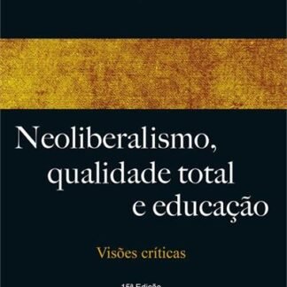 Neoliberalismo, qualidade total e educação: visões críticas