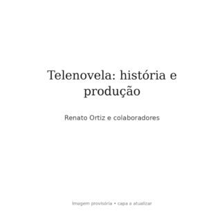 Telenovela: história e produção — Renato Ortiz e colaboradores