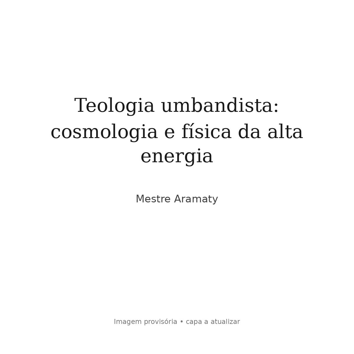 Teologia umbandista: cosmologia e física da alta energia — Mestre Aramaty