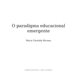 O paradigma educacional emergente — Maria Cândida Moraes
