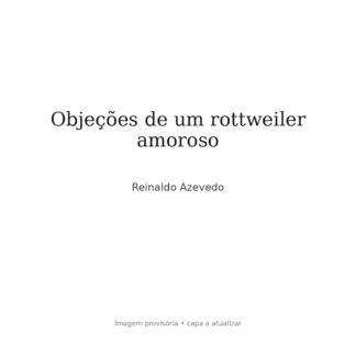 Objeções de um rottweiler amoroso — Reinaldo Azevedo