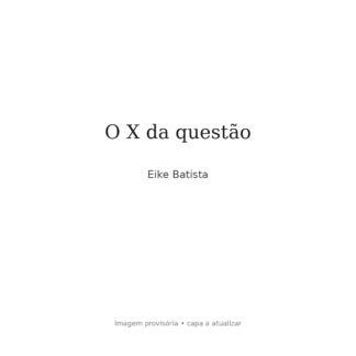 O X da questão — Eike Batista